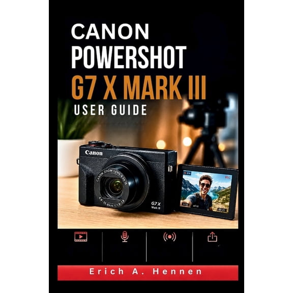 Canon PowerShot G7 X Mark III User Guide: Create Better Vlogs, Livestreams, and Social Media Content with Optimized Vide, (Paperback)