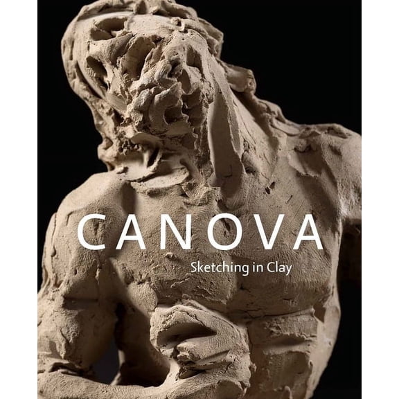 Canova: Sketching in Clay, (Hardcover)
