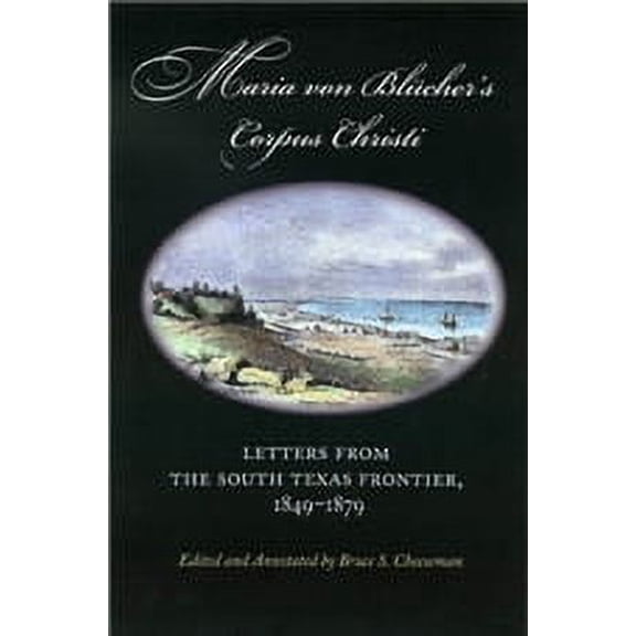 Canseco-Keck History Series: Maria von Blcher's Corpus Christi : Letters from the South Texas Frontier, 1849-1879 (Series #5) (Paperback)