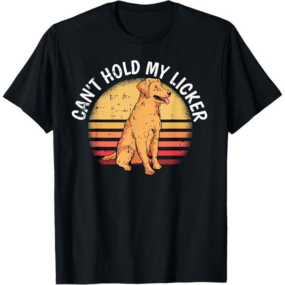 Cant Hold My Licker Dog Golden Retriever Owner Puppy Lover T-Shirt Size S-5XL
