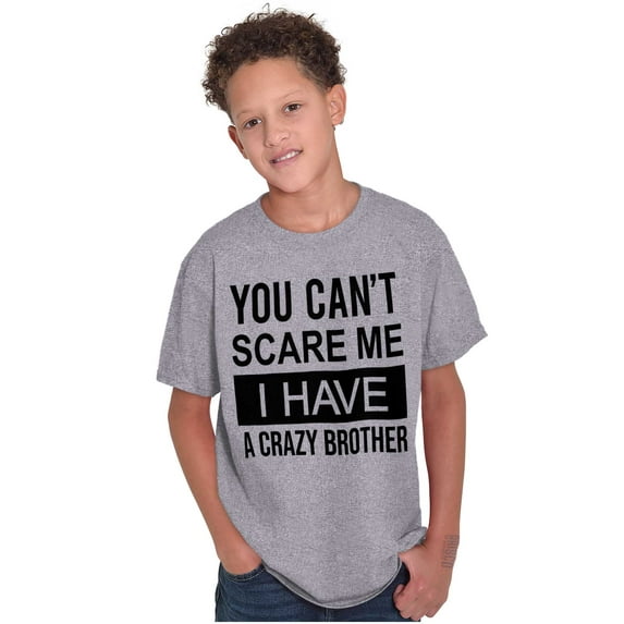 Cant Scare Me I Have A Crazy Brother Crewneck T Shirts Boy Girl Teen Brisco Brands XS
