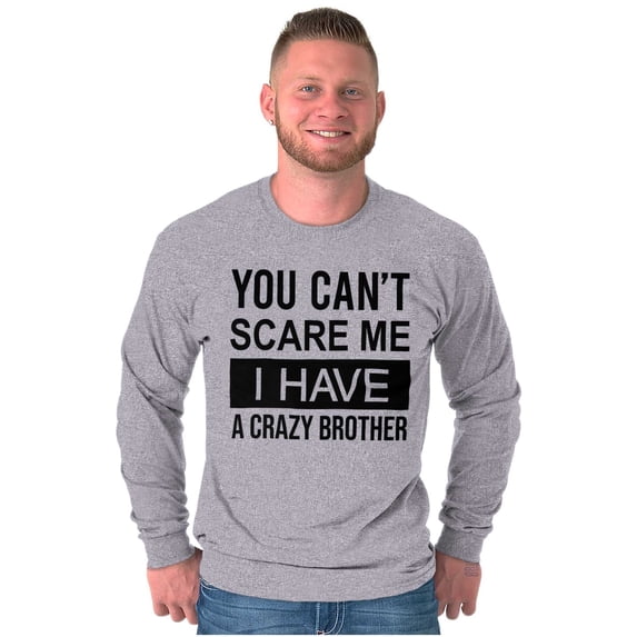 Cant Scare Me I Have A Crazy Brother Long Sleeve TShirt Men Women Brisco Brands S
