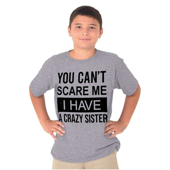 Cant Scare Me I Have A Crazy Sister Crewneck T Shirts Boy Girl Teen Brisco Brands S
