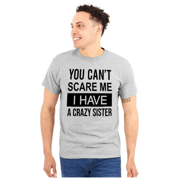 Cant Scare Me I Have A Crazy Sister Plus Size Crewneck Graphic Tee Shirt Brisco Brands 2X