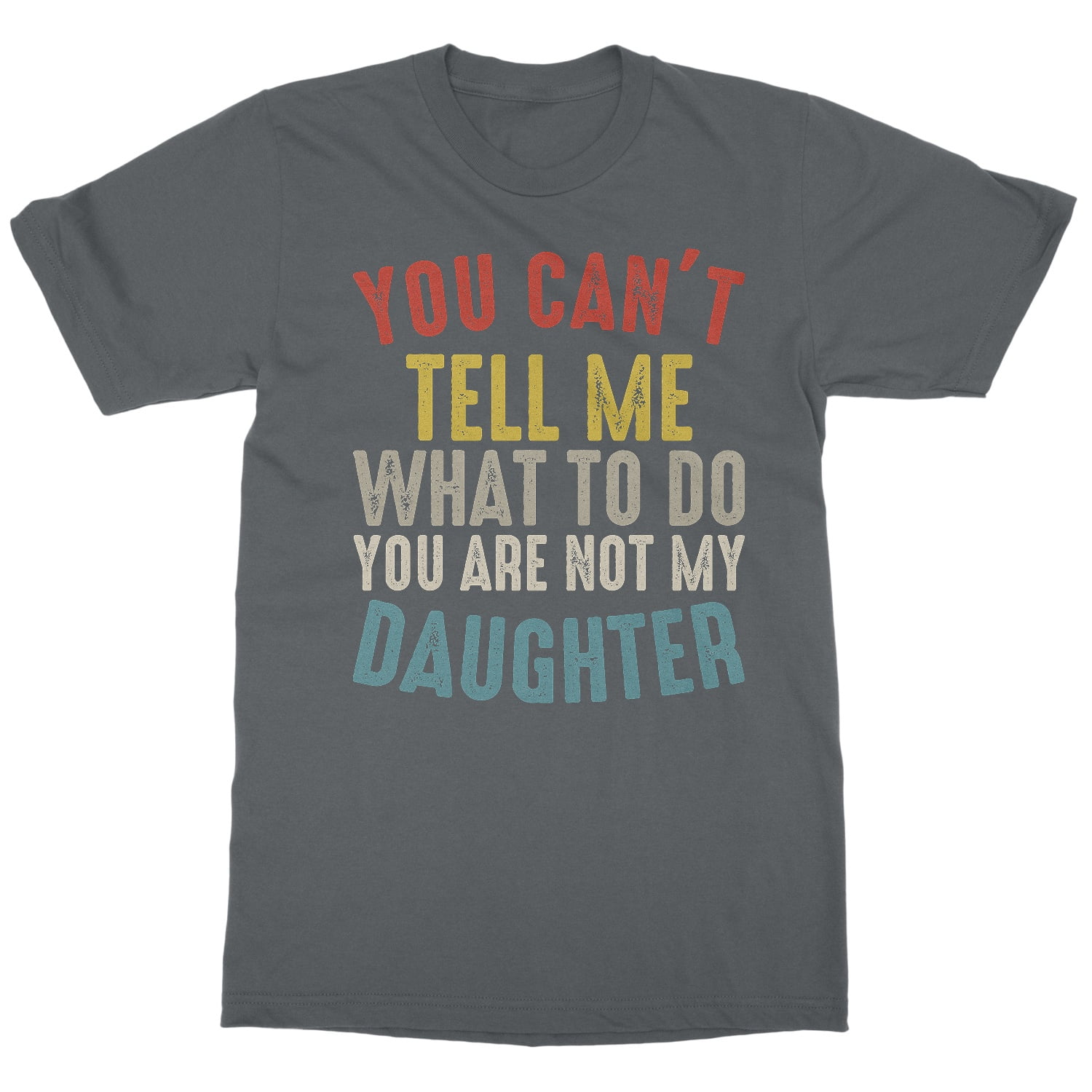 Cant Tell Me What To Do Not My Daughter Fathers Day Unisex T Shirt (Gray 4X Large) Walmart com Cant Tell Me What To Do Not My Daughter Fathers Day Unisex T Shirt (Gray 4X Large) Walmart com