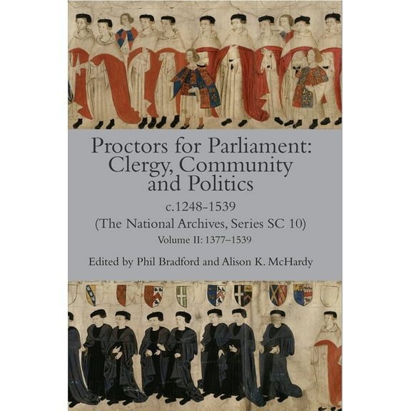 Canterbury & York Society: Proctors for Parliament: Clergy, Community and Politics, C.1248-1539. (the National Archives, Series SC 10): Volume II: 1377-1539 (Hardcover)
