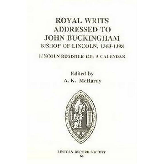Canterbury & York Society: Royal Writs Addressed to John Buckingham, Bishop of Lincoln 1363-1398: Lincoln Register 12b: A Calendar (Hardcover)