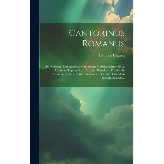 Cantorinus Romanus: Seu Collectio Compendiosa Cantionum Ecclesiasticarum Quas Editiones Typicae S.r.c. Missalis, Ritualis Et Pontificalis Romani, Continent Ad Instructionem Cantum Choralem Discentium