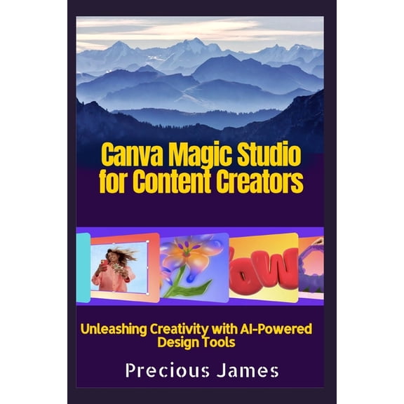 Canva Magic Studio for Content Creators: Unleashing Creativity with AI-Powered Design Tools, (Paperback)