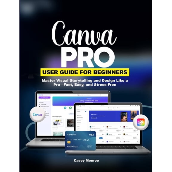 Canva Pro User Guide for Beginners: Master Visual Storytelling and Design Like a Pro-Fast, Easy, and Stress-Free, (Paperback)