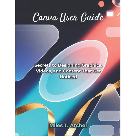 Canva User Guide: Secrets to Designing Graphics, Videos, and Content That Get Noticed, (Paperback)