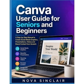 Canva User Guide for Seniors and Beginners: A Step-by-Step Manual to Create Social Media Graphics, Presentations, Videos, (Paperback)