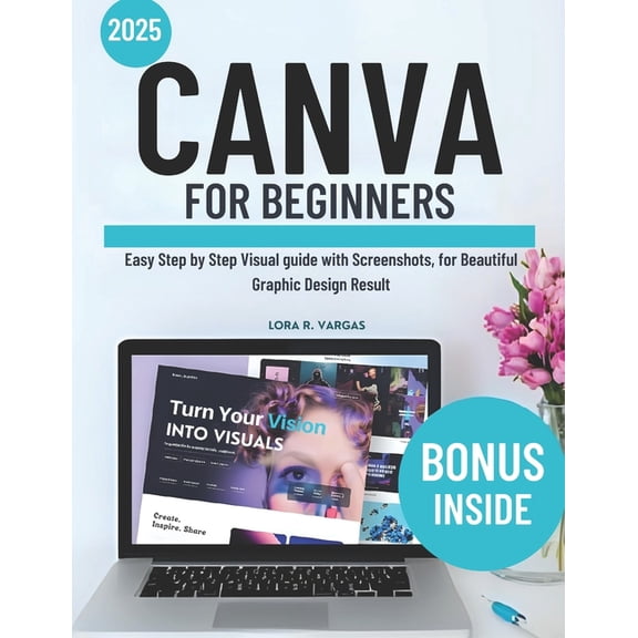 Canva for Beginners: Easy Step by Step Visual guide with Screenshots, for Beautiful Graphic Design Result, (Paperback)