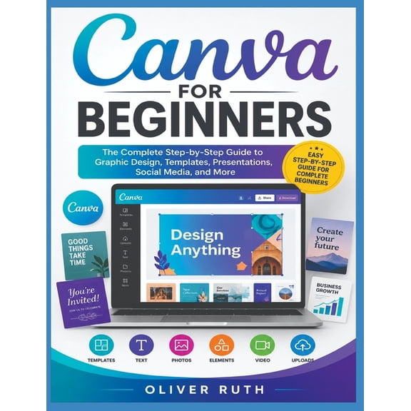 Canva for Beginners: The Complete Step-by-Step Guide to Graphic Design, Templates, Presentations, Social Media, and More, (Paperback)