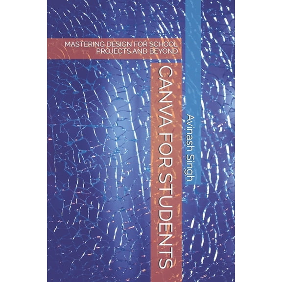 Canva for Students: Mastering Design for School Projects and Beyond, (Paperback)