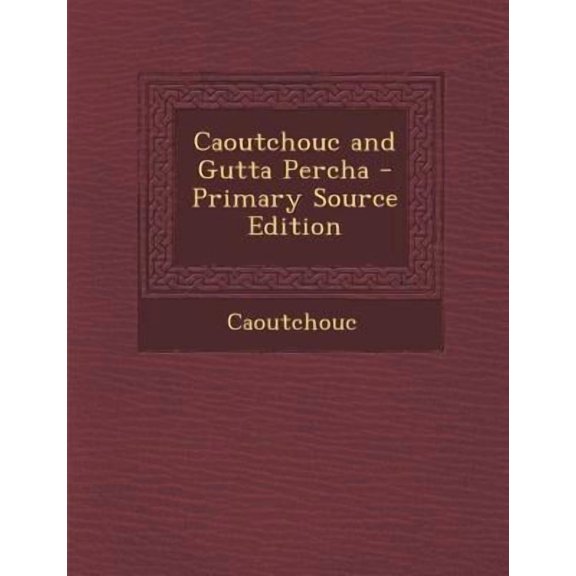 Caoutchouc and Gutta Percha Paperback Edition - Primary Source