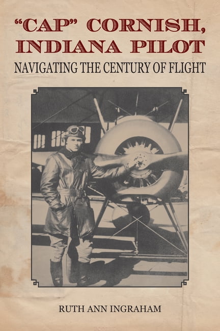 Cap Cornish, Indiana Pilot: Navigating the Century of Flight, (Paperback)
