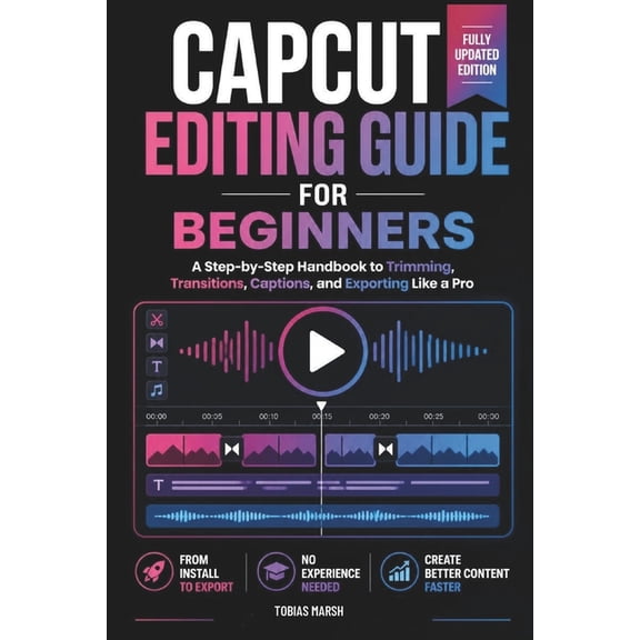 CapCut Editing Guide for Beginners: Master Video Creation, Transitions, Effects and Mobile Content Editing Step by Step, (Paperback)