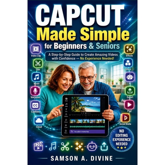 App Guide Solutions CapCut Made Simple for Beginners and Seniors: Learn to Edit Videos, Add Music, Use Templates, Create Reels, and Make Pro, (Paperback)