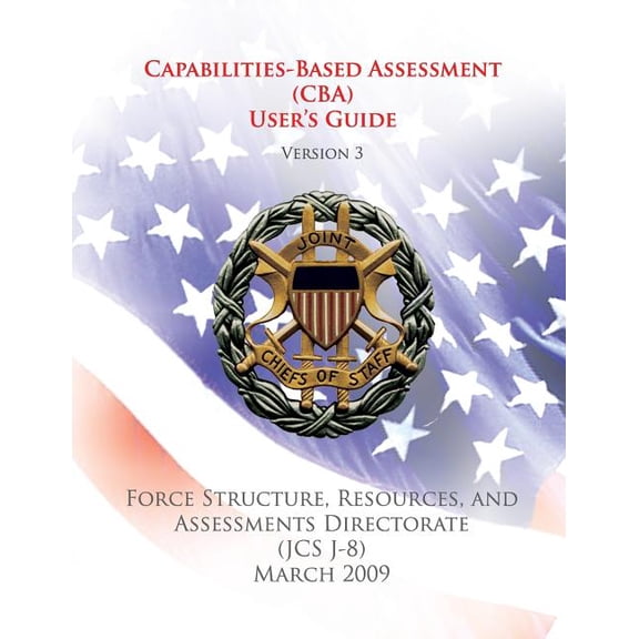 Capabilities-Based Assessment (CBA) User's Guide (Version 3): Force Structure, Resources, and Assessments Directorate (J, (Paperback)