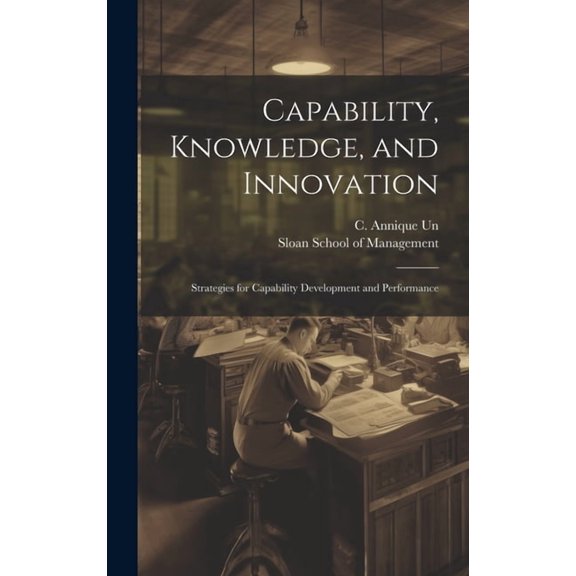 Capability, Knowledge, and Innovation: Strategies for Capability Development and Performance (Hardcover)