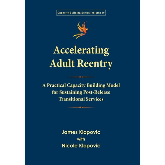 Capacity Building Accelerating Adult Reentry: A Practical Capacity Building Model for Sustaining Post-Release Transitional Services, Book IV, (Paperback)