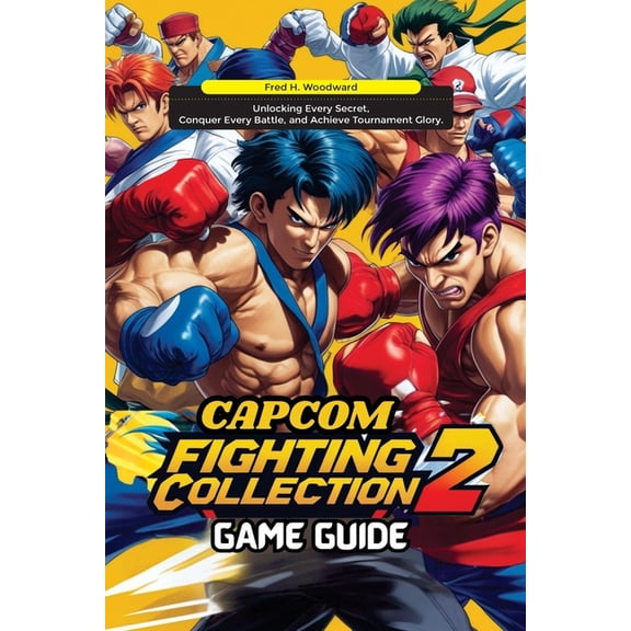 Capcom Fighting Collection 2 Game Guide: Unlocking Every Secret, Conquer Every Battle, and Achieve Tournament Glory, (Paperback)
