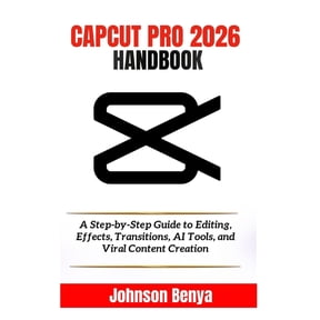 Capcut Pro 2026 Handbook: A Step-by-Step Guide to Editing, Effects, Transitions, AI Tools, and Viral Content Creation, (Paperback)