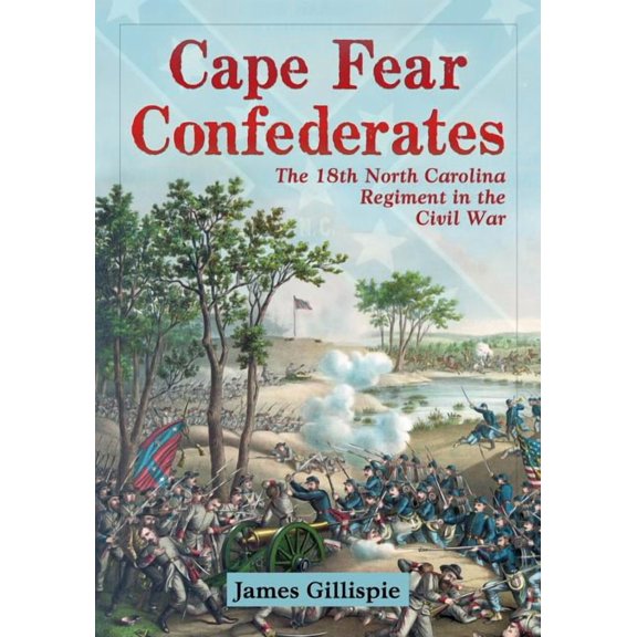 Cape Fear Confederates: The 18th North Carolina Regiment in the Civil War, (Paperback)