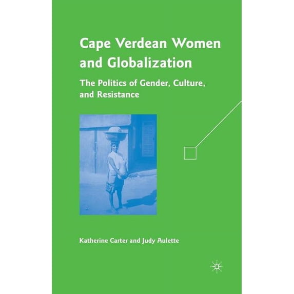 Cape Verdean Women and Globalization: The Politics of Gender, Culture, and Resistance, (Paperback)