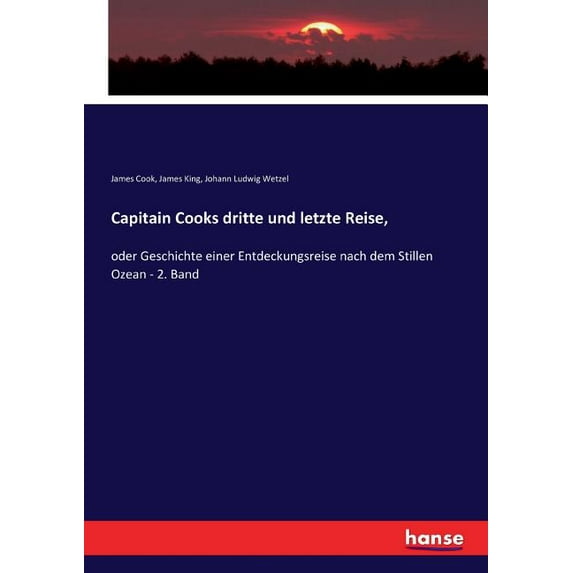 Capitain Cooks dritte und letzte Reise,: oder Geschichte einer Entdeckungsreise nach dem Stillen Ozean - 2. Band, (Paperback)