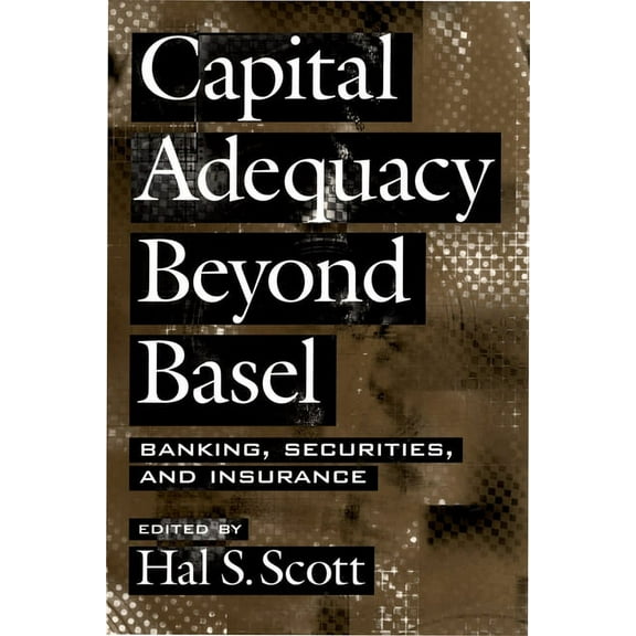 Capital Adequacy Beyond Basel: Banking, Securities, and Insurance, (Hardcover)