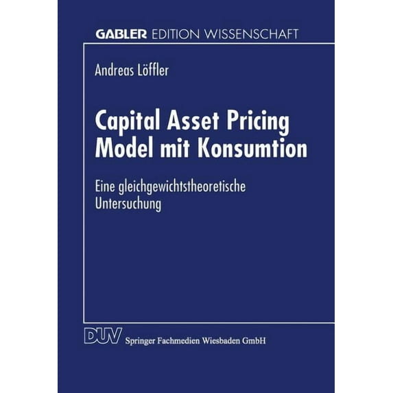 Capital Asset Pricing Model Mit Konsumtion: Eine Gleichgewichtstheoretische Untersuchung, (Paperback)