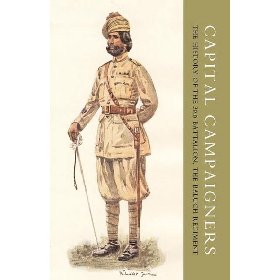 Capital Campaigners, the History of the 3rd Battalion (Queen Mary's Own) the Baluch Regiment (Paperback)