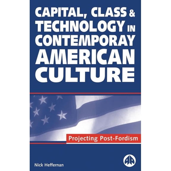 Capital, Class & Technology in Contemporary American Culture: Projecting Post-Fordism, (Paperback)