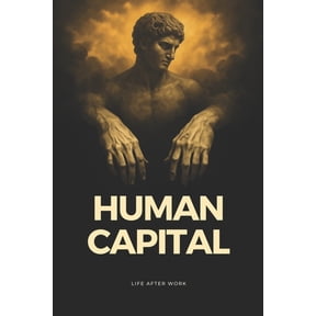 Capital Human Capital: Life After Work. Unlock Your Human Potential: Navigate the AI Economy, Reinvent Identity, and Find Purpos, Book 2, (Paperback)