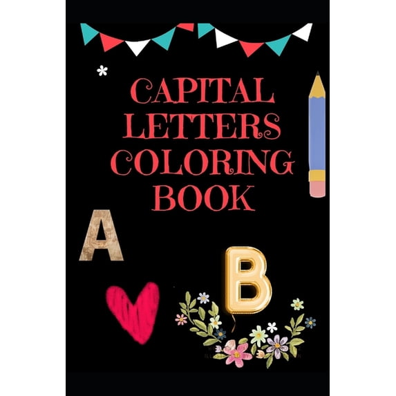 Capital Letters Coloring Book: Fun Filled Creativity for Kids, (Paperback)