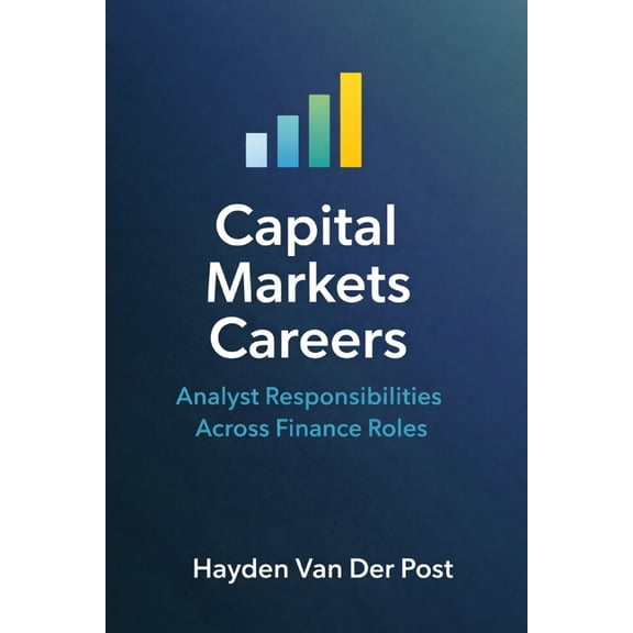 Capital Markets Careers: Analyst Responsibilities Across Finance Roles, (Paperback)