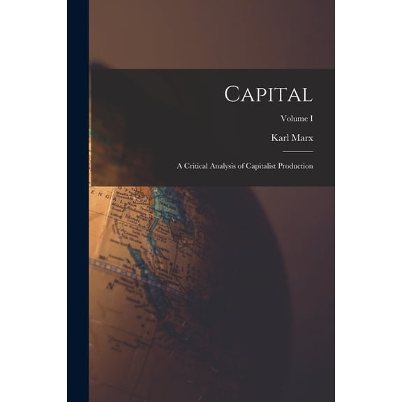 Capital: A Critical Analysis of Capitalist Production; Volume I, (Paperback)