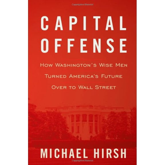 Pre-Owned Capital Offense: How Washington's Wise Men Turned America's Future Over to Wall Street Paperback - USED