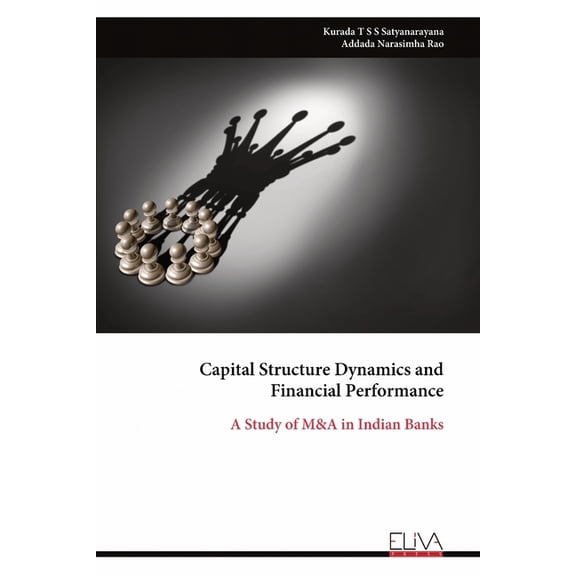 Capital Structure Dynamics and Financial Performance: A Study of M&A in Indian Banks, (Paperback)