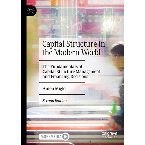 Capital Structure in the Modern World: The Fundamentals of Capital Structure Management and Financing Decisions, (Hardcover)
