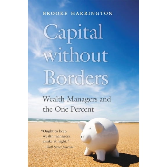 Capital Without Borders: Wealth Managers and the One Percent, (Paperback)