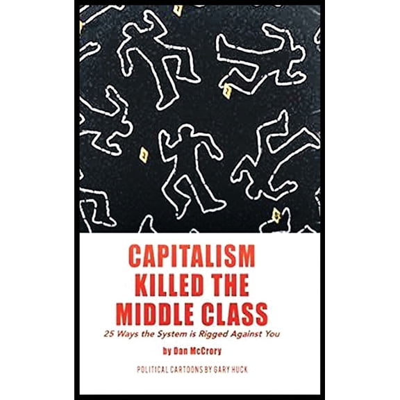 Capitalism Killed the Middle Class: 25 Ways the System Is Rigged Against You, (Hardcover)
