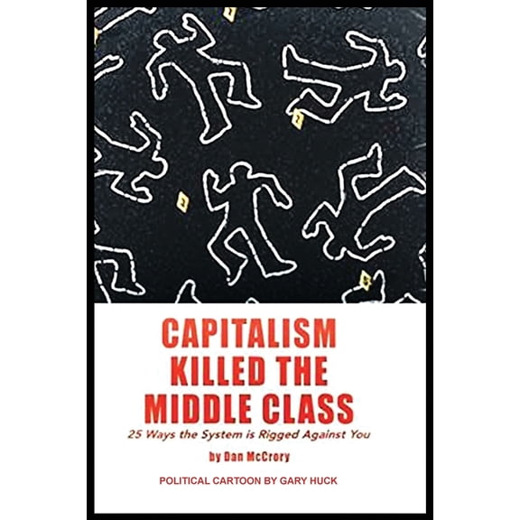 Capitalism Killed the Middle Class: 25 Ways the System Rigged Against You, (Paperback)
