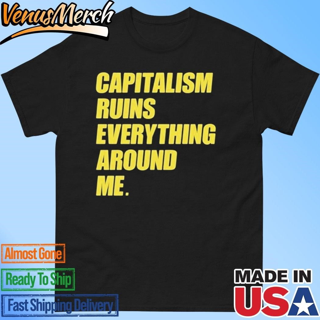 Capitalism Ruins Everything Around Me Shirt