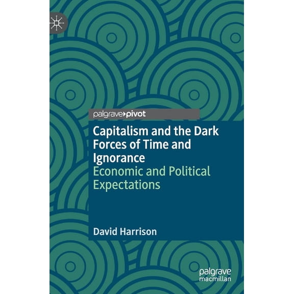 Capitalism and the Dark Forces of Time and Ignorance: Economic and Political Expectations, (Hardcover)