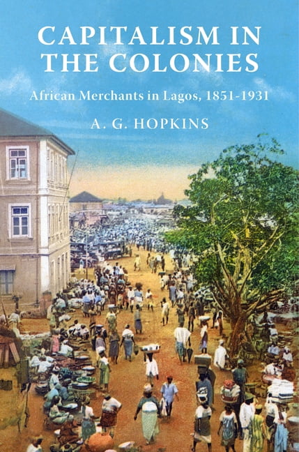 Capitalism in the Colonies: African Merchants in Lagos, 1851-1931, (Paperback)