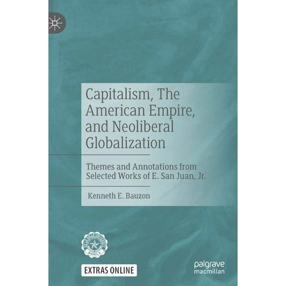 Capitalism, the American Empire, and Neoliberal Globalization: Themes and Annotations from Selected Works of E. San Juan, (Hardcover)