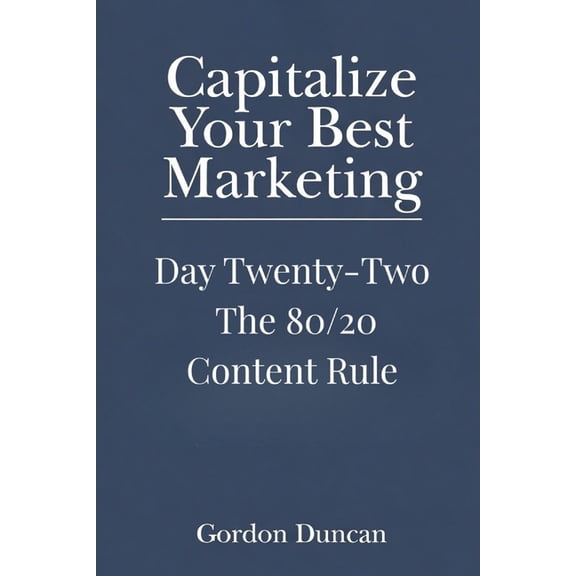 Capitalize Your Best Marketing The 80/20 Content Rule, Book 22, (Paperback)